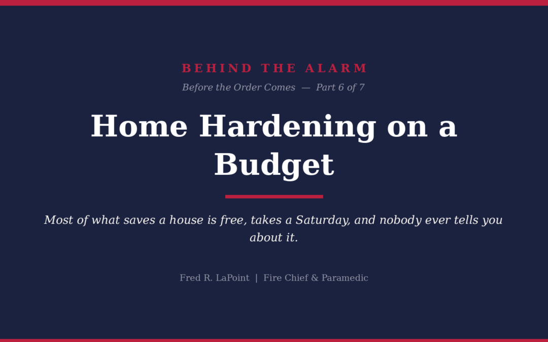 Before the Order Comes — Part 6 of 8: Home Hardening on a Budget
